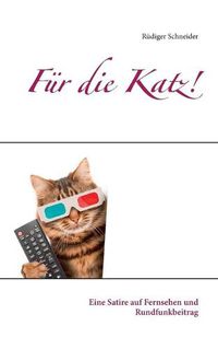 Cover image for Fur die Katz!: Eine Satire auf Fernsehen und Rundfunkbeitrag