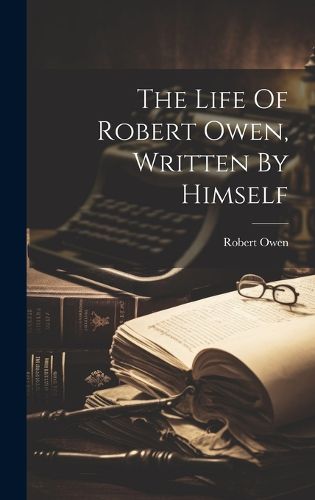 Cover image for The Life Of Robert Owen, Written By Himself