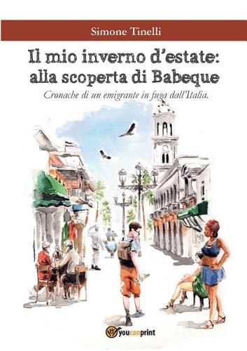 Cover image for Il mio inverno d'estate: alla scoperta di Babeque - Cronache di un emigrante in fuga dall'Italia