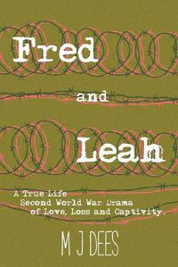 Cover image for Fred & Leah: A True Life Second World War Drama of Love, Loss and Captivity.