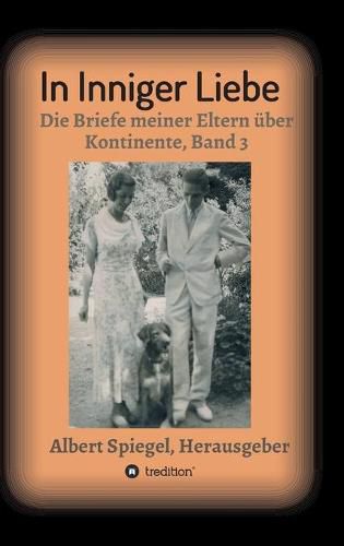 Cover image for In inniger Liebe: Die Briefe meiner Eltern uber Kontinente 1908-1950 - Band 3