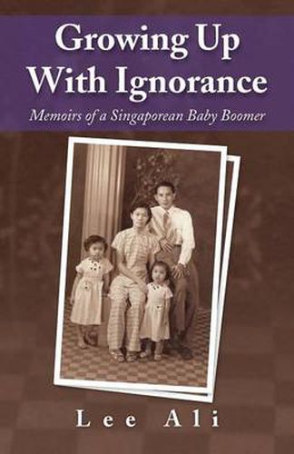 Cover image for Growing Up with Ignorance: Memoirs of a Singaporean Baby Boomer