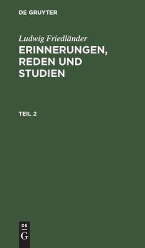 Ludwig Friedlander: Erinnerungen, Reden Und Studien. Teil 2