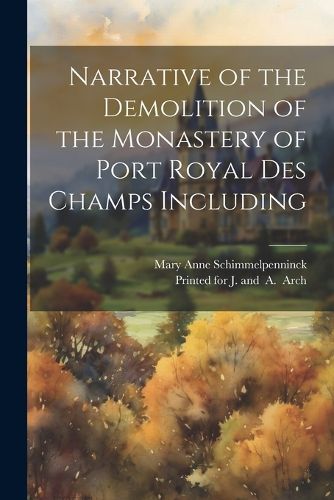 Cover image for Narrative of the Demolition of the Monastery of Port Royal Des Champs Including