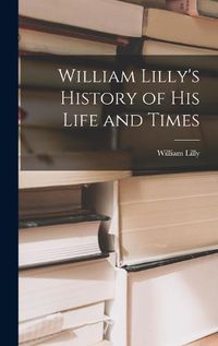 Cover image for William Lilly's History of His Life and Times