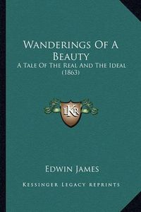 Cover image for Wanderings of a Beauty: A Tale of the Real and the Ideal (1863)