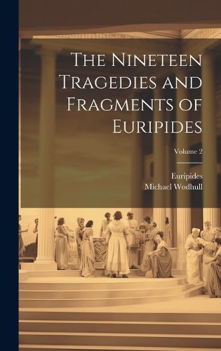 Cover image for The Nineteen Tragedies and Fragments of Euripides; Volume 2