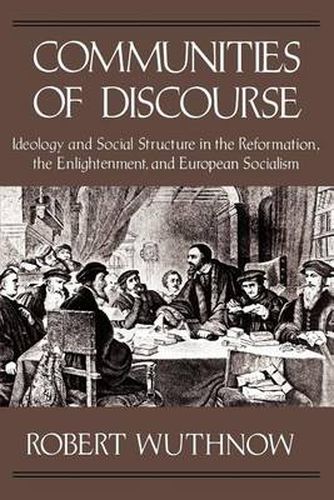 Communities of Discourse: Ideology and Social Structure in the Reformation, the Enlightenment, and European Socialism