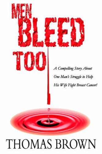 Cover image for Men Bleed Too: A Compelling Story About One Man's Struggle to Help His Wife Fight Breast Cancer!