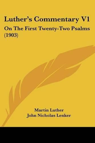 Luther's Commentary V1: On the First Twenty-Two Psalms (1903)