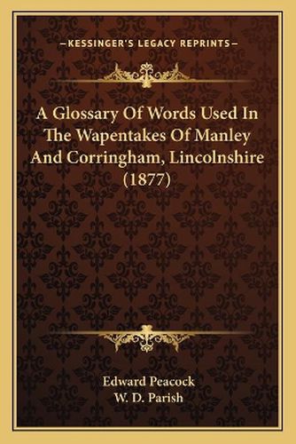 Cover image for A Glossary of Words Used in the Wapentakes of Manley and Corringham, Lincolnshire (1877)