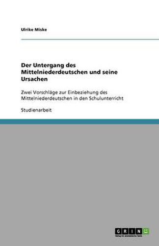 Cover image for Der Untergang des Mittelniederdeutschen und seine Ursachen: Zwei Vorschlage zur Einbeziehung des Mittelniederdeutschen in den Schulunterricht