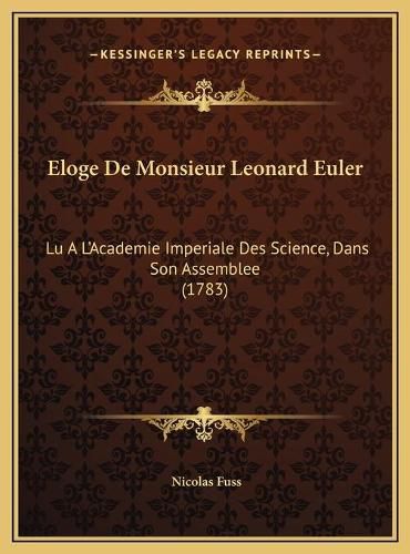 Cover image for Eloge de Monsieur Leonard Euler: Lu A L'Academie Imperiale Des Science, Dans Son Assemblee (1783)