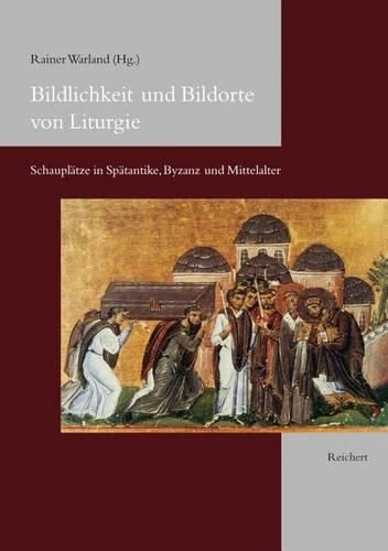 Cover image for Bildlichkeit Und Bildorte Von Liturgie: Schauplatze in Spatantike, Byzanz Und Mittelalter