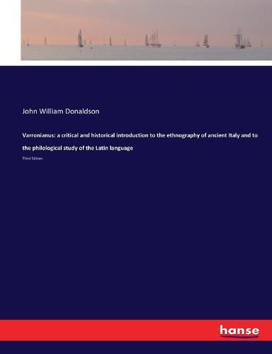 Varronianus: a critical and historical introduction to the ethnography of ancient Italy and to the philological study of the Latin language: Third Edition