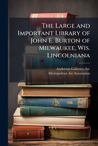 Cover image for The Large and Important Library of John E. Burton of Milwaukee, Wis. Lincolniana