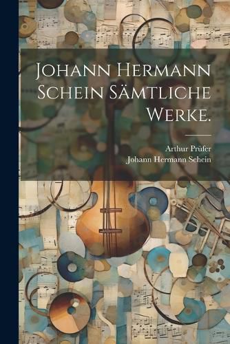 Cover image for Johann Hermann Schein saemtliche Werke.