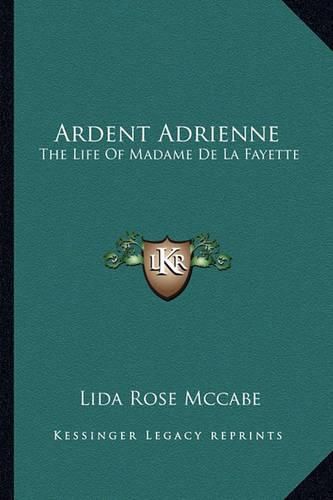 Cover image for Ardent Adrienne: The Life of Madame de La Fayette