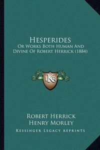 Cover image for Hesperides: Or Works Both Human and Divine of Robert Herrick (1884)