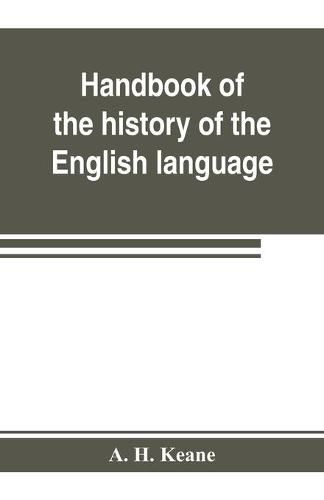 Cover image for Handbook of the history of the English language, for the use of teacher and student