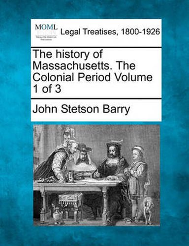 Cover image for The History of Massachusetts. the Colonial Period Volume 1 of 3