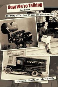 Cover image for Now We're Talking: The Story of Theodore W. Case and Sound-on-film