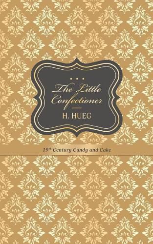 Cover image for The Little Confectioner: 19th Century Candy and Cake