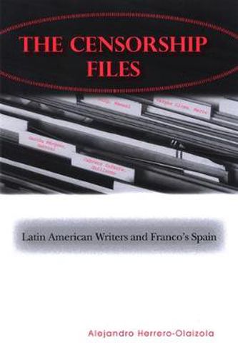 Cover image for The Censorship Files: Latin American Writers and Franco's Spain