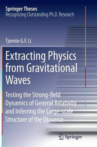 Cover image for Extracting Physics from Gravitational Waves: Testing the Strong-field Dynamics of General Relativity and Inferring the Large-scale Structure of the Universe