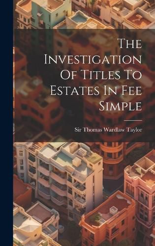 Cover image for The Investigation Of Titles To Estates In Fee Simple