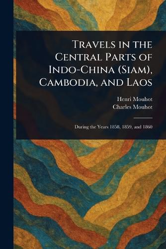 Cover image for Travels in the Central Parts of Indo-China (Siam), Cambodia, and Laos