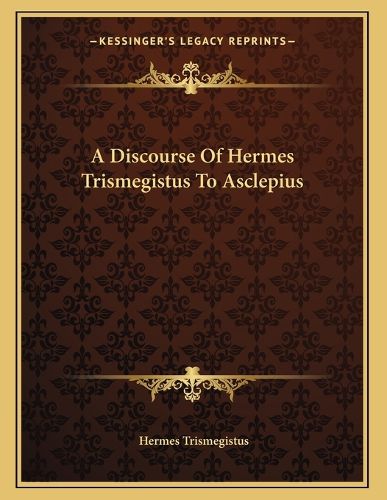 Cover image for A Discourse of Hermes Trismegistus to Asclepius