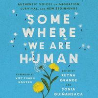Cover image for Somewhere We Are Human: Authentic Voices on Migration, Survival, and New Beginnings