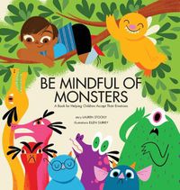 Cover image for Be Mindful of Monsters: A Book for Helping Children Accept Their Emotions