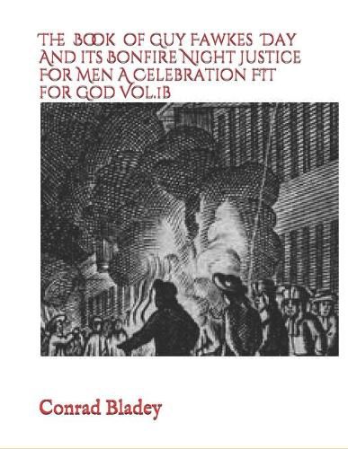 The Book of Guy Fawkes Day And its Bonfire Night Justice For Men A Celebration FIT for God Vol.1b