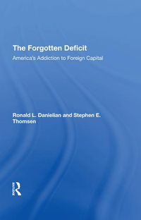 Cover image for The Forgotten Deficit: America's Addiction to Foreign Capital