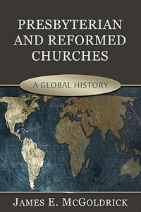 Cover image for Presbyterian and Reformed Churches: A Global History