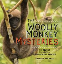 Cover image for The Woolly Monkey Mysteries: The Quest to Save a Rain Forest Species