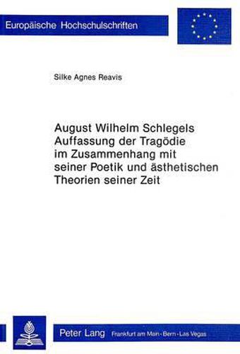 Cover image for August Wilhelm Schlegels Auffassung Der Tragoedie Im Zusammenhang Mit Seiner Poetik Und Aesthetischen Theorien Seiner Zeit