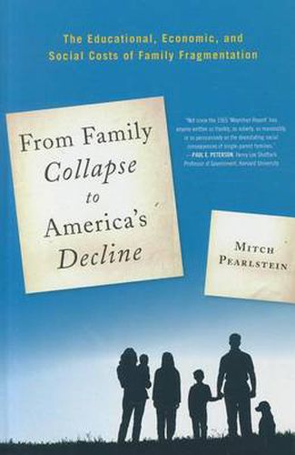Cover image for From Family Collapse to America's Decline: The Educational, Economic, and Social Costs of Family Fragmentation