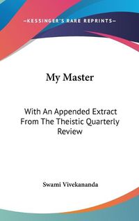 Cover image for My Master: With an Appended Extract from the Theistic Quarterly Review