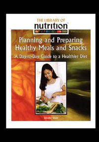 Cover image for Planning and Preparing Healthy Meals and Snacks: A Day-To-Day Guide to a Healthier Diet