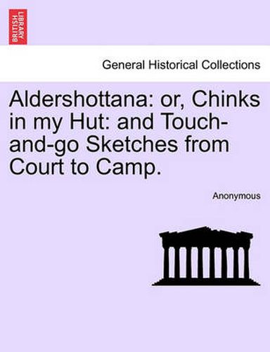 Cover image for Aldershottana: Or, Chinks in My Hut: And Touch-And-Go Sketches from Court to Camp.