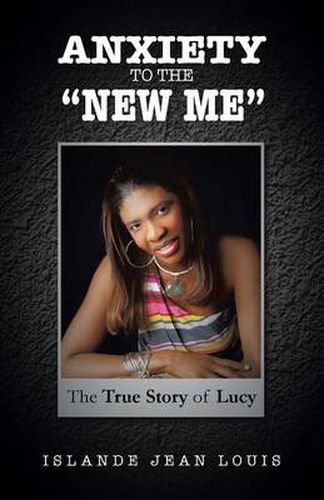 Cover image for Anxiety to the New Me: The True Story of Lucy