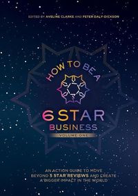 Cover image for How to Be a 6 Star Business: An Action Guide To Move Beyond 5 Star Reviews And Create A Bigger Impact In The World