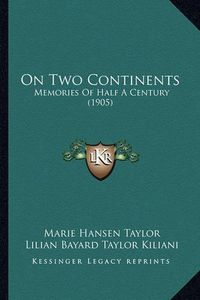 Cover image for On Two Continents on Two Continents: Memories of Half a Century (1905) Memories of Half a Century (1905)