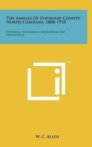 The Annals of Haywood County, North Carolina, 1808-1935: Historical, Sociological, Biographical and Genealogical