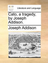 Cover image for Cato, a Tragedy, by Joseph Addison.
