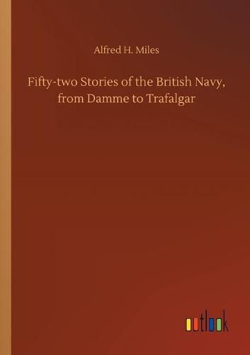 Cover image for Fifty-two Stories of the British Navy, from Damme to Trafalgar