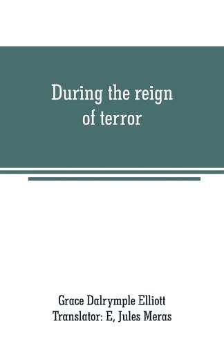 During the reign of terror: journal of my life during the French revolution